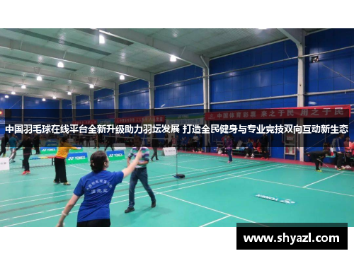 中国羽毛球在线平台全新升级助力羽坛发展 打造全民健身与专业竞技双向互动新生态
