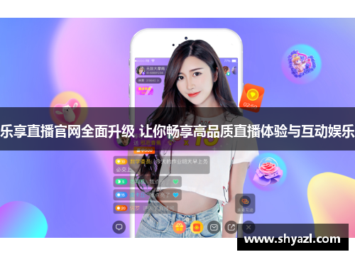 乐享直播官网全面升级 让你畅享高品质直播体验与互动娱乐