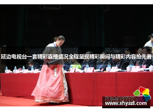 延边电视台一套精彩直播盛况全程呈现精彩瞬间与精彩内容抢先看