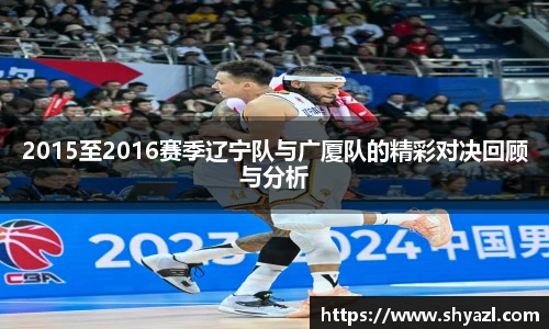 2015至2016赛季辽宁队与广厦队的精彩对决回顾与分析