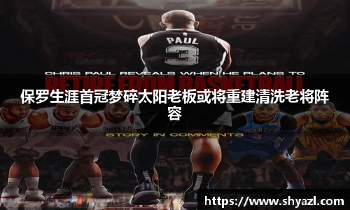 保罗生涯首冠梦碎太阳老板或将重建清洗老将阵容