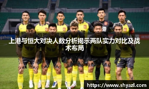 上港与恒大对决人数分析揭示两队实力对比及战术布局