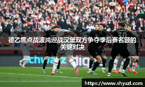 德乙焦点战波鸿迎战汉堡双方争夺季后赛名额的关键对决