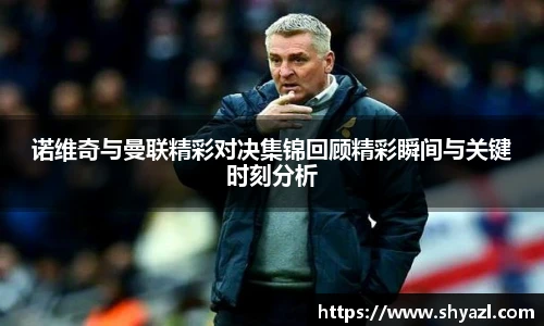 诺维奇与曼联精彩对决集锦回顾精彩瞬间与关键时刻分析
